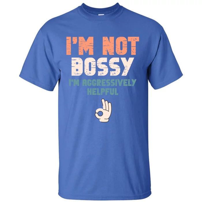 I Am Not Bossy I Am Aggressively Helpful I Am The Boss Gift Tall T-Shirt