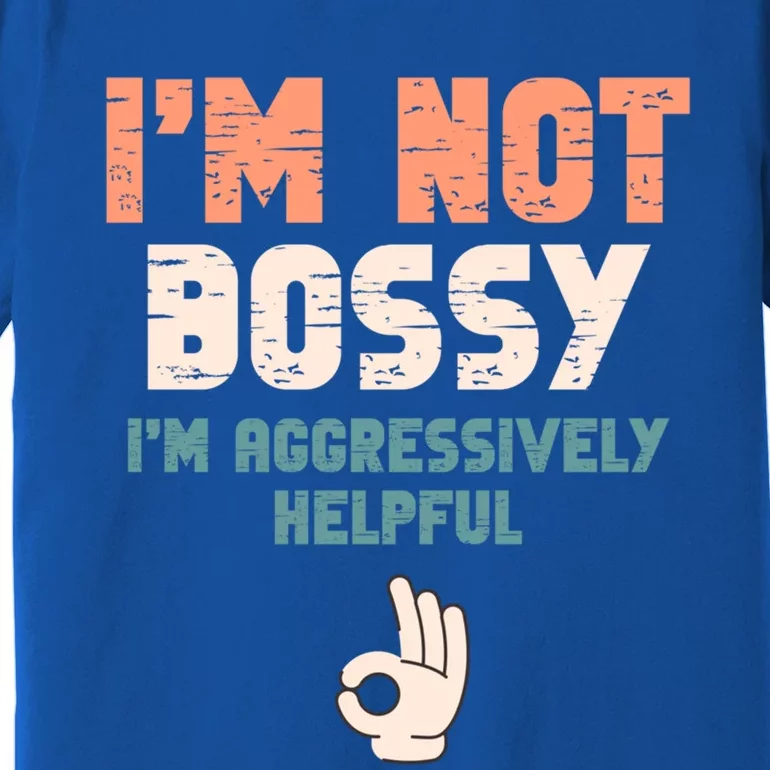 I Am Not Bossy I Am Aggressively Helpful I Am The Boss Gift Premium T-Shirt