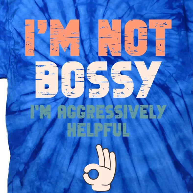 I Am Not Bossy I Am Aggressively Helpful I Am The Boss Gift Tie-Dye T-Shirt