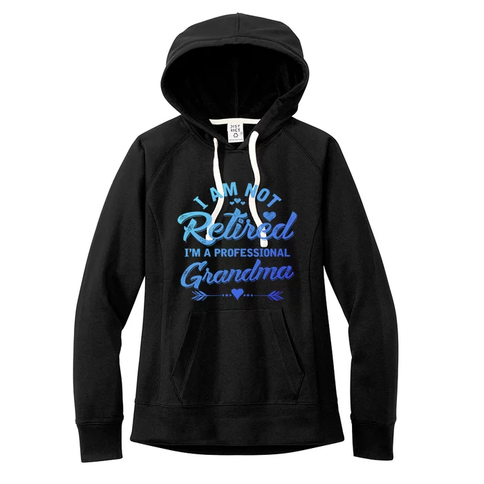 I Am Not Retired IM A Professional Grandma Gift Women's Fleece Hoodie