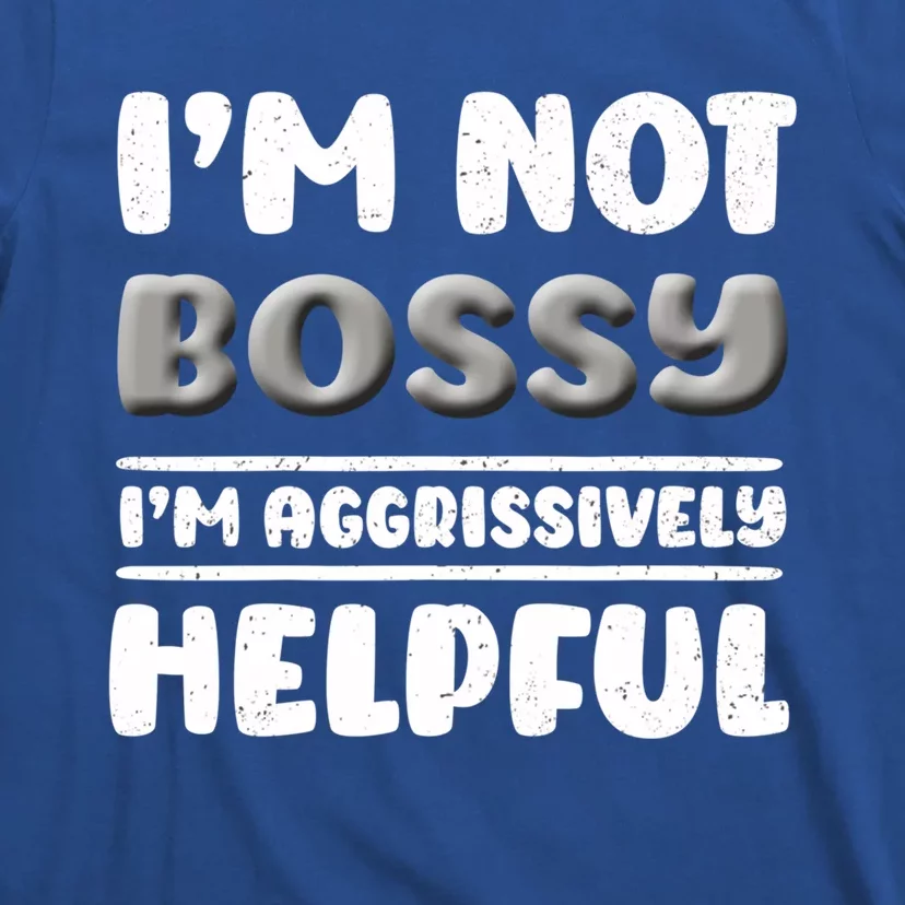 I Am Not Bossy I Am Aggressively Helpful I Am The Boss Gift T-Shirt