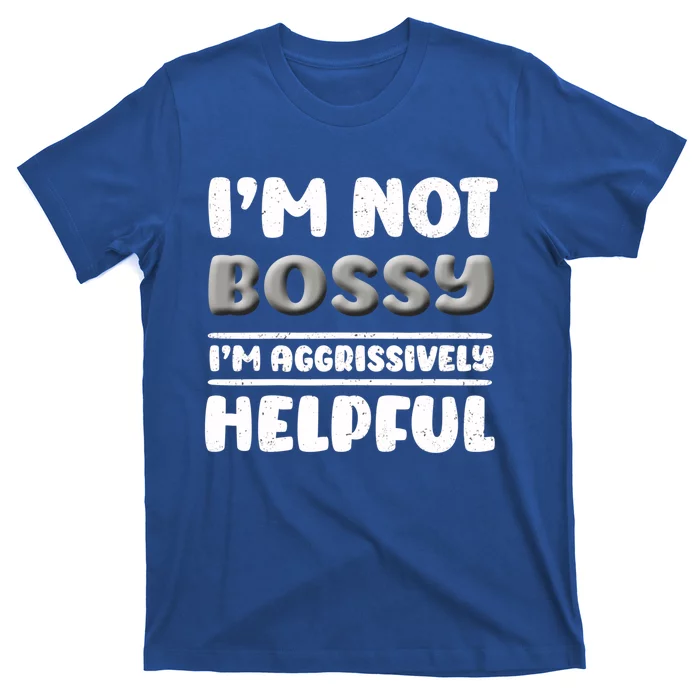 I Am Not Bossy I Am Aggressively Helpful I Am The Boss Gift T-Shirt