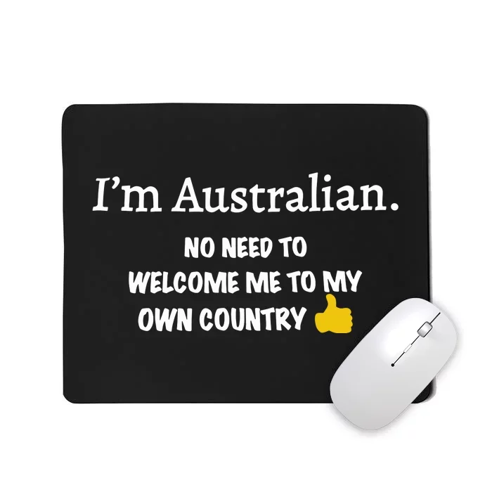 IM Australian No Need To Welcome Me To My Own Country Mousepad