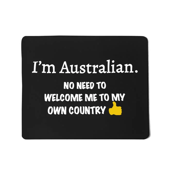 IM Australian No Need To Welcome Me To My Own Country Mousepad