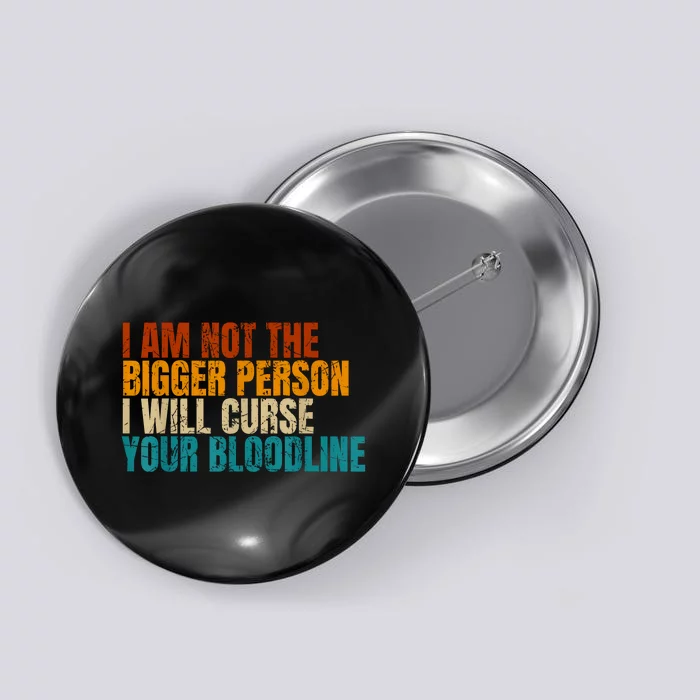 I Am Not The Bigger Person I Will Curse Your Bloodline Button