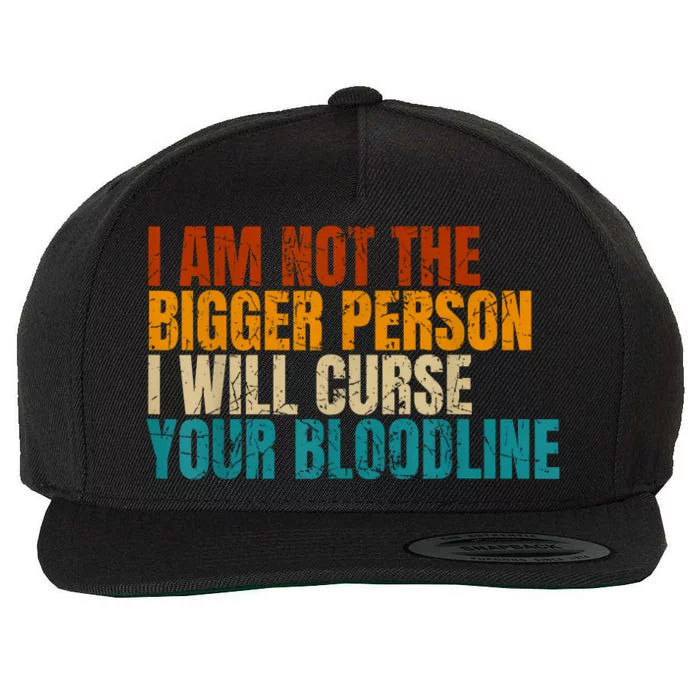 I Am Not The Bigger Person I Will Curse Your Bloodline Wool Snapback Cap