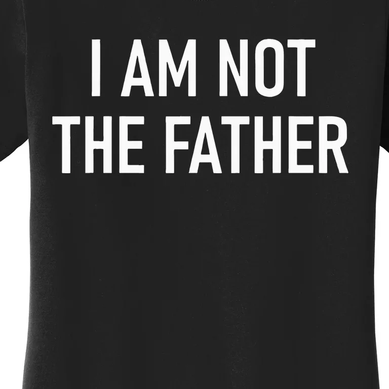 I Am Not The Father Funny Jokes Sarcastic Women's T-Shirt