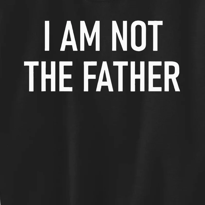 I Am Not The Father Funny Jokes Sarcastic Kids Sweatshirt