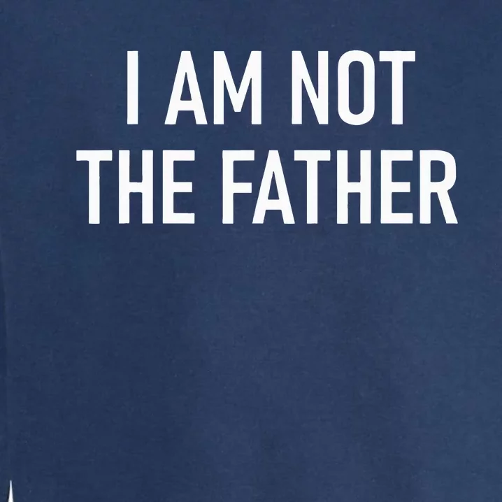 I Am Not The Father Funny Jokes Sarcastic Garment-Dyed Sweatshirt