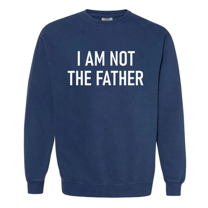 I Am Not The Father Funny Jokes Sarcastic Garment-Dyed Sweatshirt