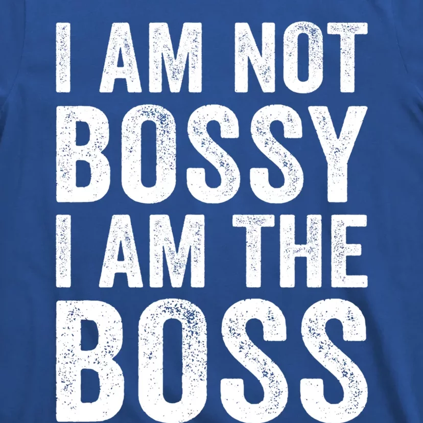 I Am Not Bossy I Am The Boss Gift T-Shirt