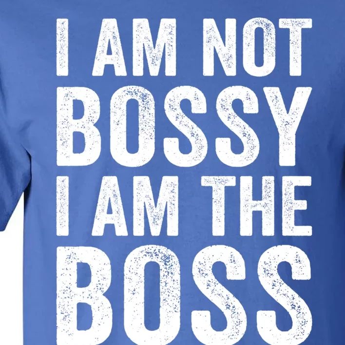 I Am Not Bossy I Am The Boss Gift Tall T-Shirt