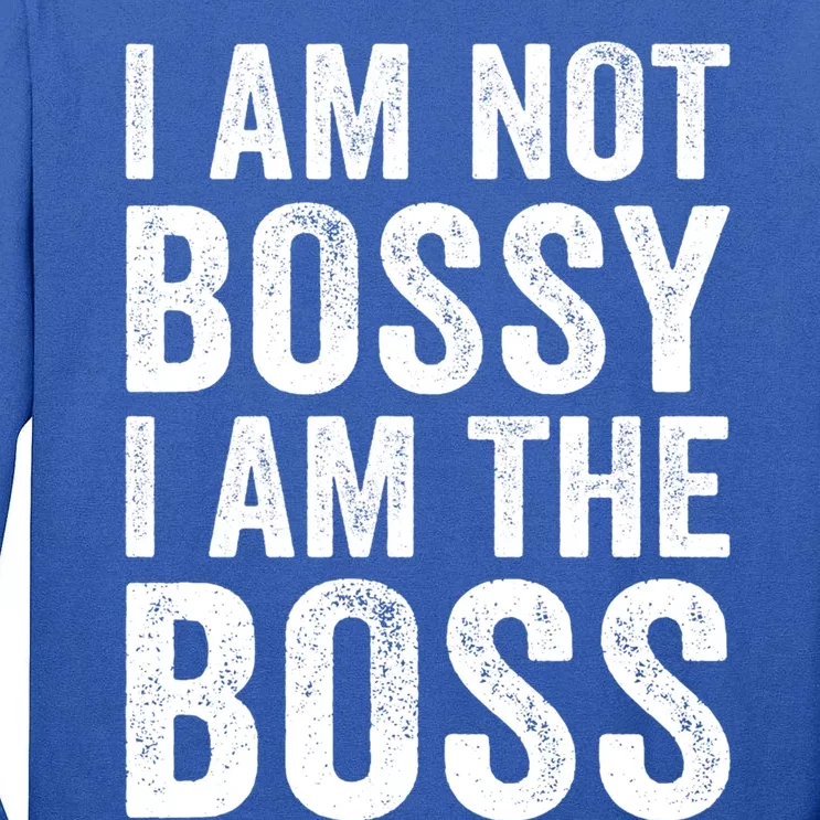 I Am Not Bossy I Am The Boss Gift Tall Long Sleeve T-Shirt