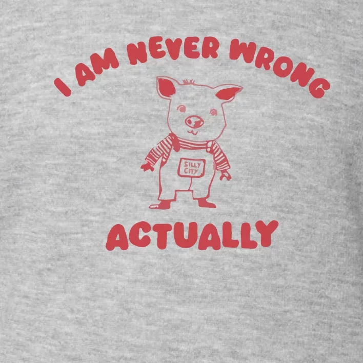 I Am Never Wrong Actually Toddler Sweatshirt