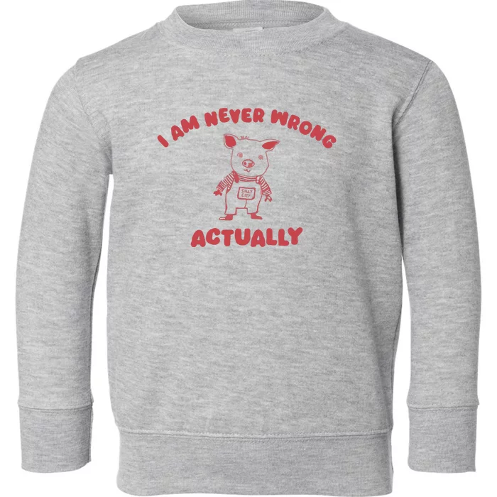 I Am Never Wrong Actually Toddler Sweatshirt