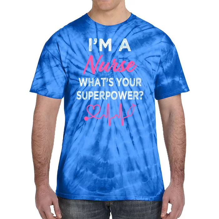 Im A Nurse Whats Your Superpower S Funny Cool Gift Gift Tie-Dye T-Shirt