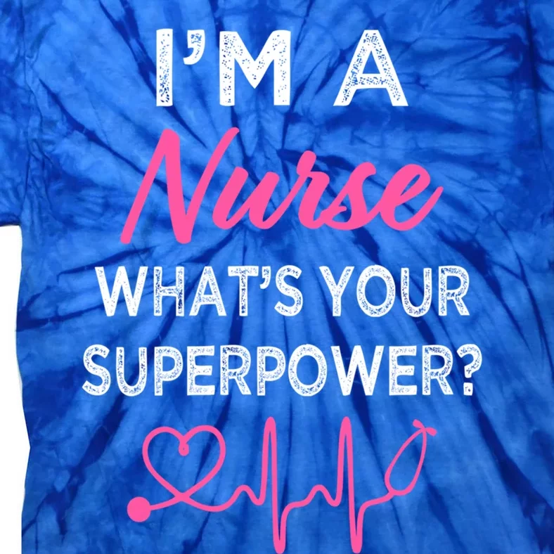 Im A Nurse Whats Your Superpower S Funny Cool Gift Gift Tie-Dye T-Shirt