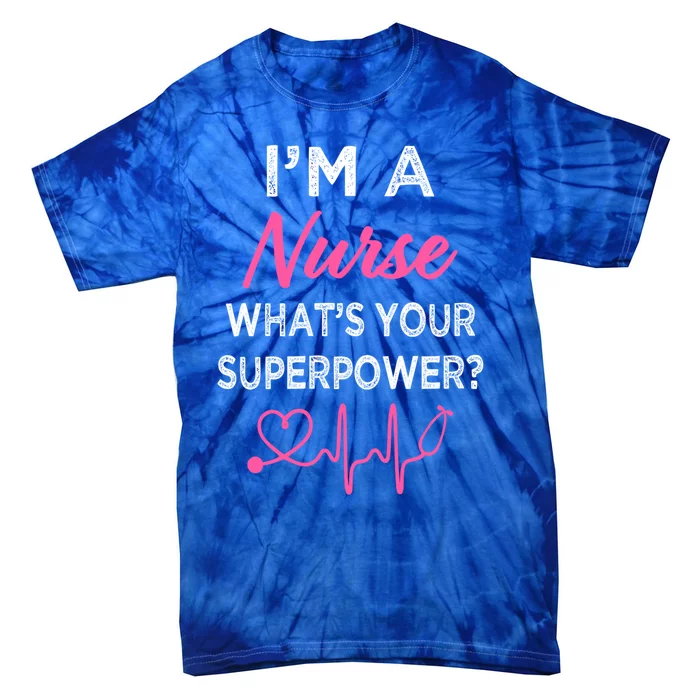 Im A Nurse Whats Your Superpower S Funny Cool Gift Gift Tie-Dye T-Shirt