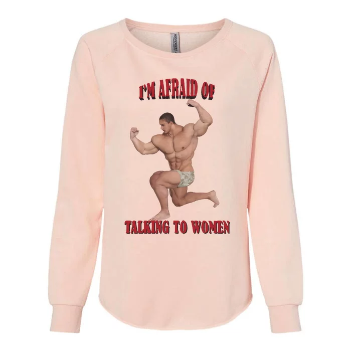 IM Afraid Of Talking To Women Womens California Wash Sweatshirt