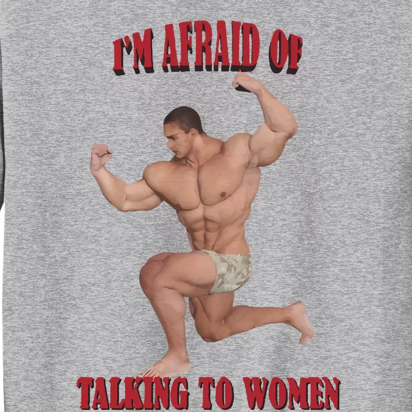 IM Afraid Of Talking To Women Tall Sweatshirt