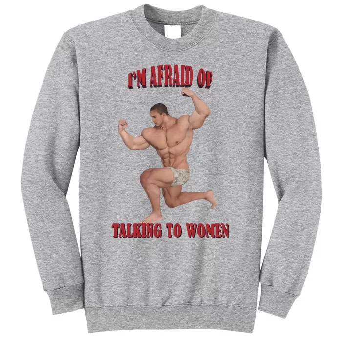 IM Afraid Of Talking To Women Tall Sweatshirt