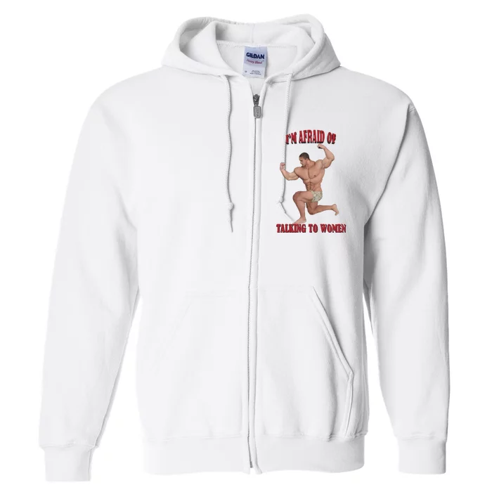 IM Afraid Of Talking To Women Full Zip Hoodie