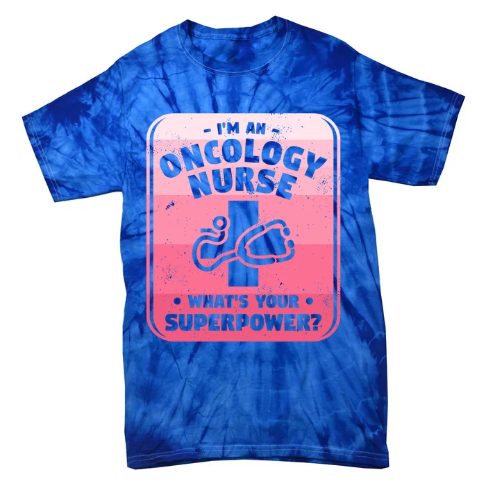 Im An Oncology Nurse Whats Your Superpower Oncologist Gift Tie-Dye T-Shirt