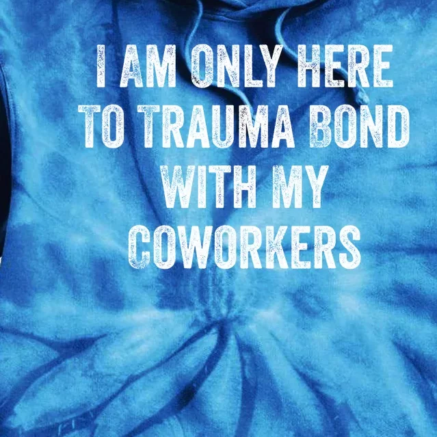 I Am Only Here To Trauma Bond With My Coworkers Funny Quote Tie Dye Hoodie