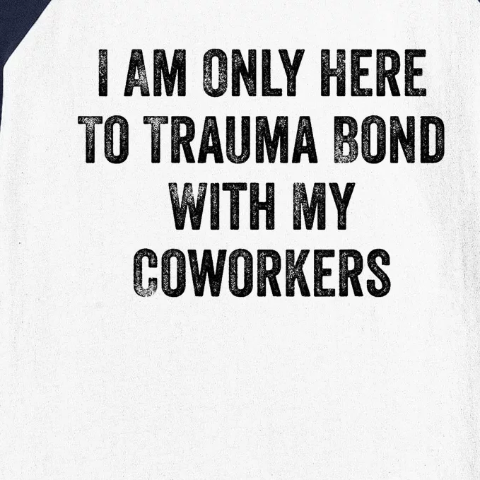 I Am Only Here To Trauma Bond With My Coworkers Funny Quote Baseball Sleeve Shirt