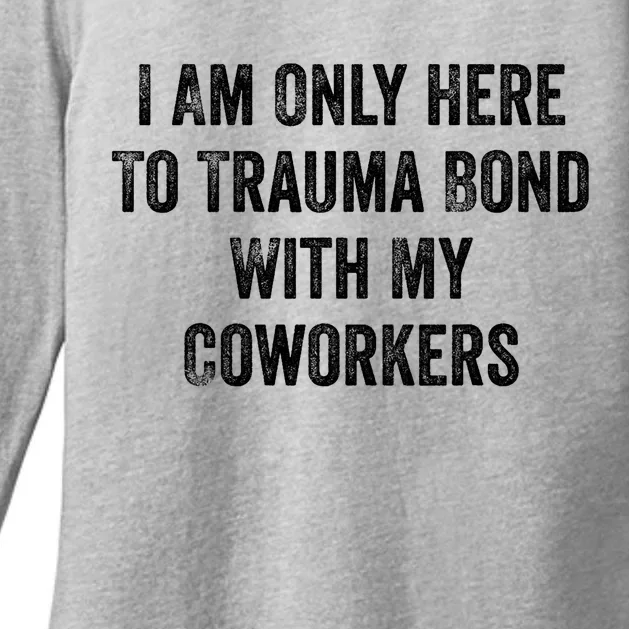 I Am Only Here To Trauma Bond With My Coworkers Funny Quote Womens CVC Long Sleeve Shirt