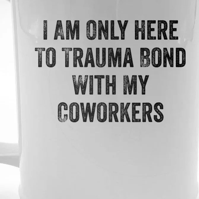 I Am Only Here To Trauma Bond With My Coworkers Funny Quote Front & Back Beer Stein