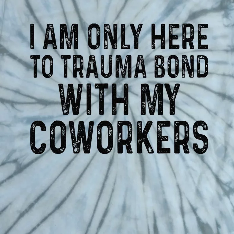 I Am Only Here To Trauma Bond With My Coworkers Funny Quote Tie-Dye T-Shirt