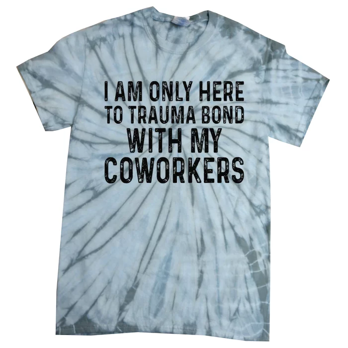 I Am Only Here To Trauma Bond With My Coworkers Funny Quote Tie-Dye T-Shirt