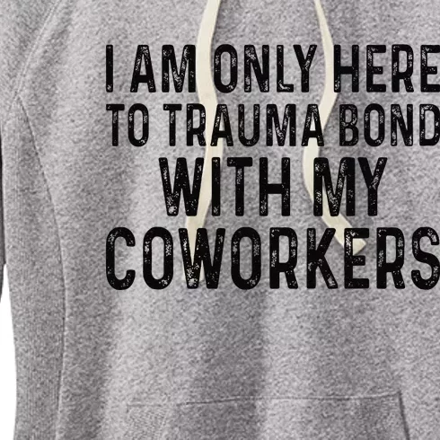 I Am Only Here To Trauma Bond With My Coworkers Funny Quote Women's Fleece Hoodie