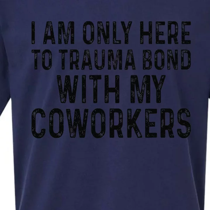 I Am Only Here To Trauma Bond With My Coworkers Funny Quote Sueded Cloud Jersey T-Shirt