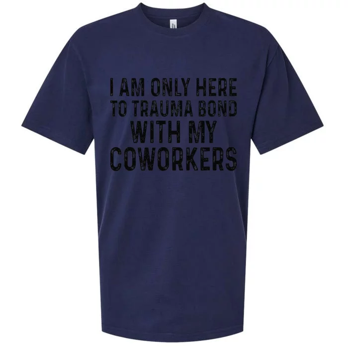 I Am Only Here To Trauma Bond With My Coworkers Funny Quote Sueded Cloud Jersey T-Shirt