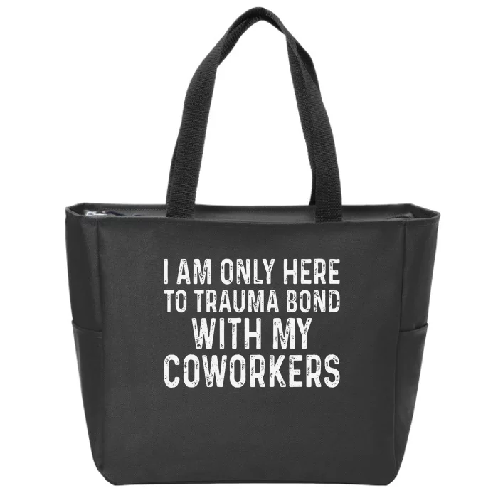 I Am Only Here To Trauma Bond With My Coworkers Funny Zip Tote Bag