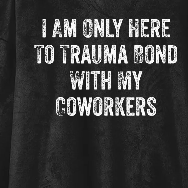 I Am Only Here To Trauma Bond With My Coworkers Funny Quote Hooded Wearable Blanket