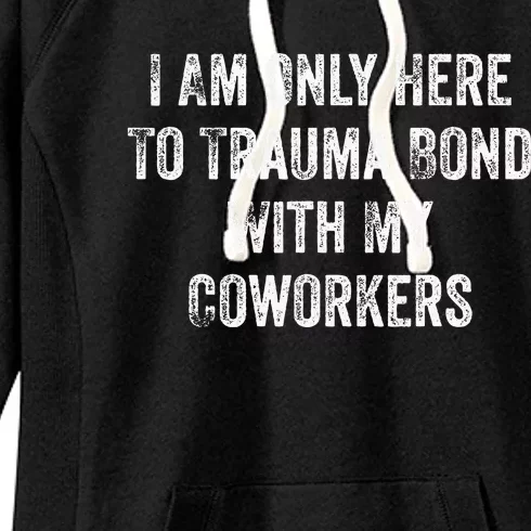 I Am Only Here To Trauma Bond With My Coworkers Funny Quote Women's Fleece Hoodie