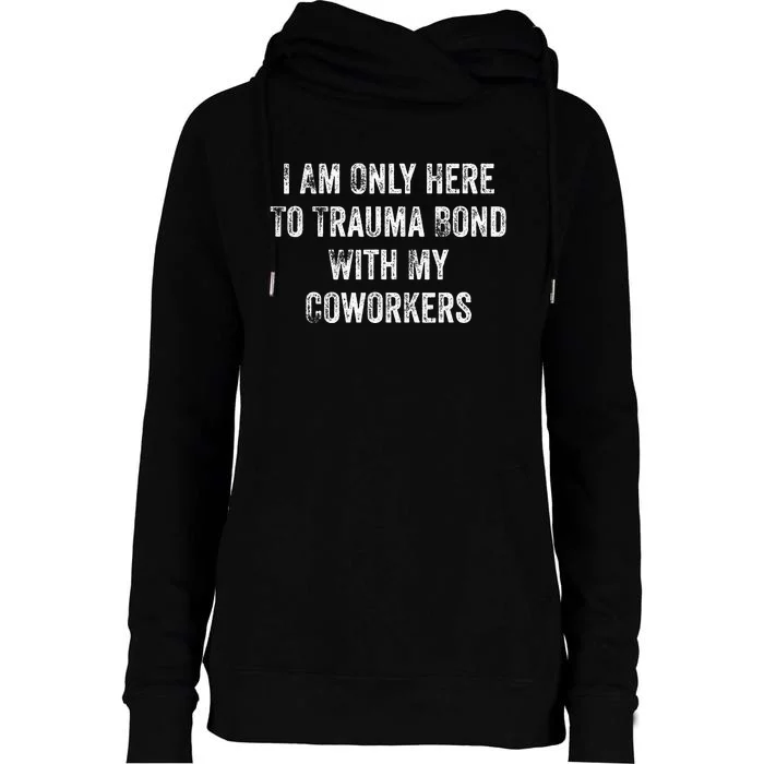 I Am Only Here To Trauma Bond With My Coworkers Funny Quote Womens Funnel Neck Pullover Hood