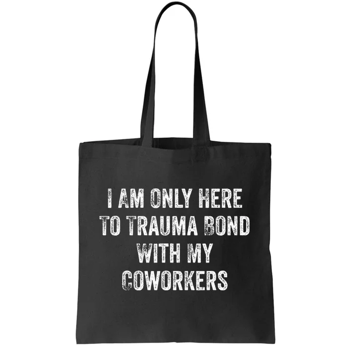 I Am Only Here To Trauma Bond With My Coworkers Funny Quote Tote Bag