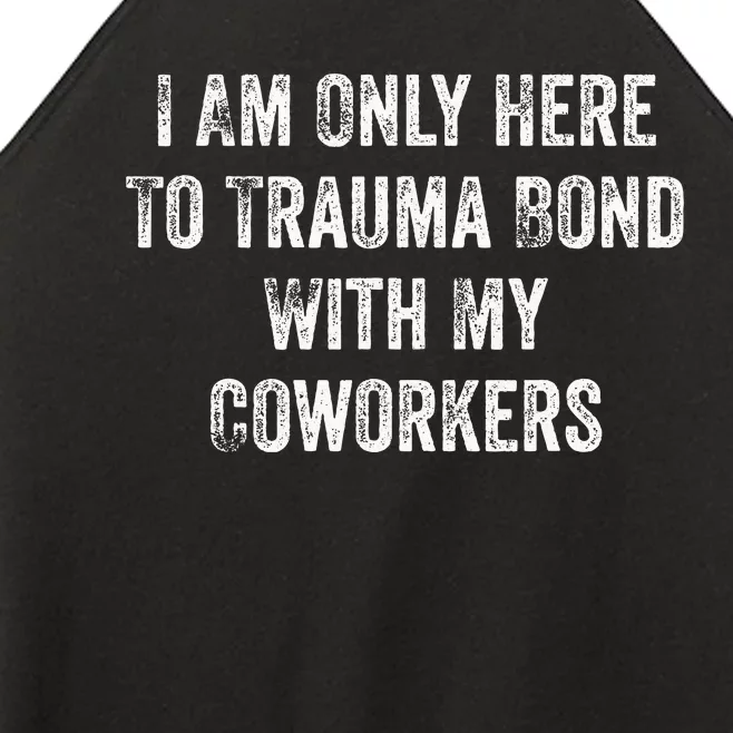 I Am Only Here To Trauma Bond With My Coworkers Funny Quote Women’s Perfect Tri Rocker Tank