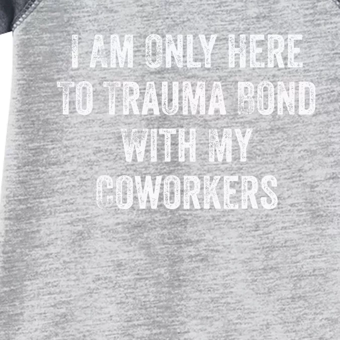 I Am Only Here To Trauma Bond With My Coworkers Funny Quote Infant Baby Jersey Bodysuit