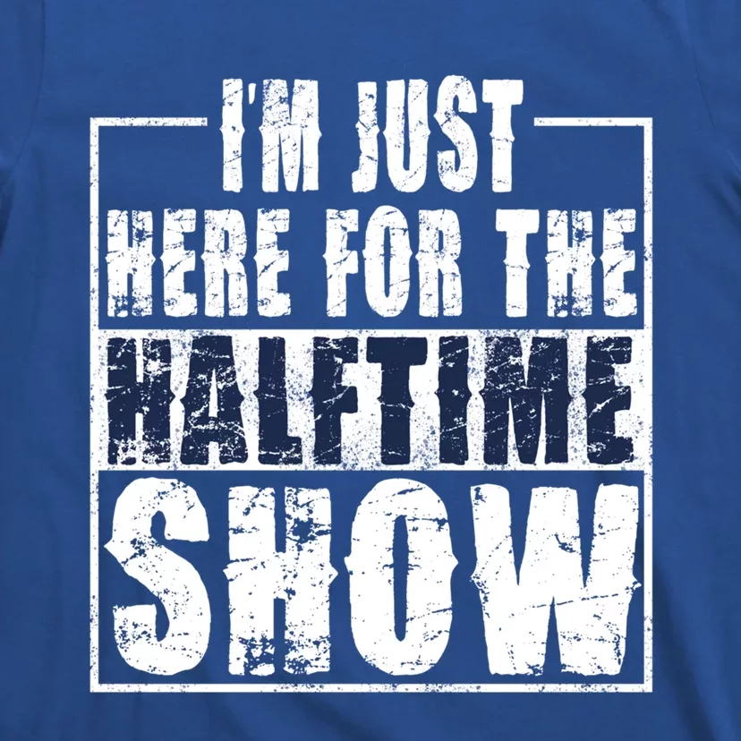 I Am Only Here For The Halftime Show Game Day Soccer Fan Cute Gift T-Shirt