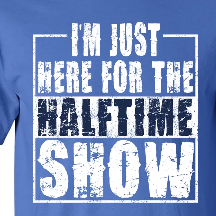 I Am Only Here For The Halftime Show Game Day Soccer Fan Cute Gift Tall T-Shirt