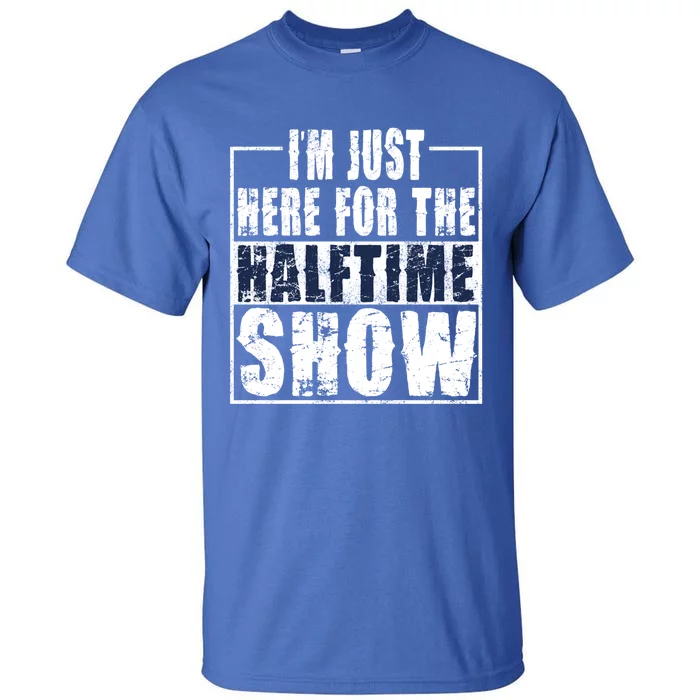 I Am Only Here For The Halftime Show Game Day Soccer Fan Cute Gift Tall T-Shirt