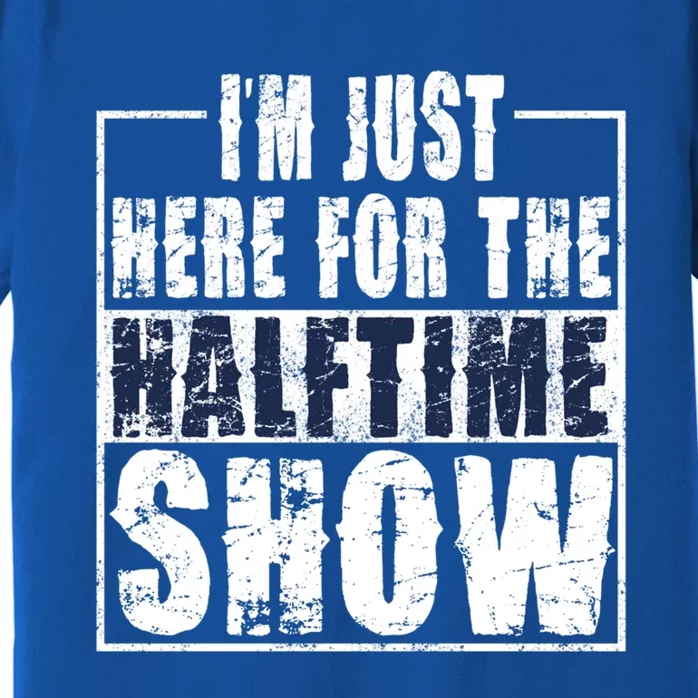 I Am Only Here For The Halftime Show Game Day Soccer Fan Cute Gift Premium T-Shirt