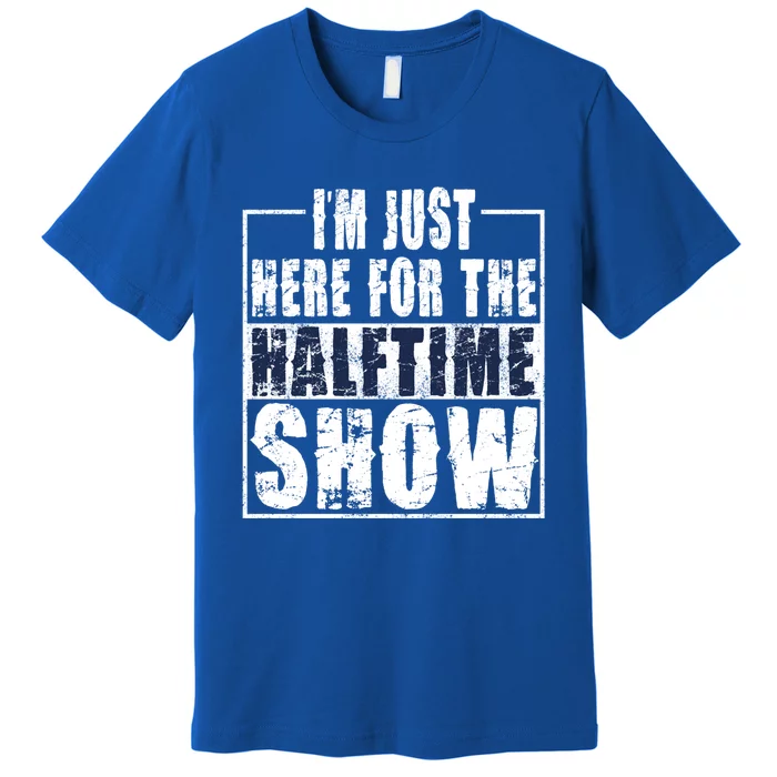 I Am Only Here For The Halftime Show Game Day Soccer Fan Cute Gift Premium T-Shirt