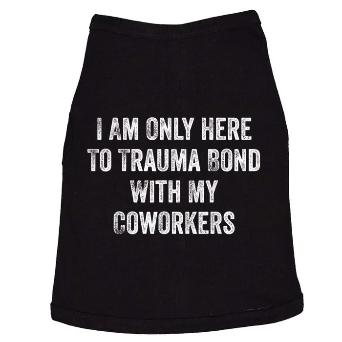 I Am Only Here To Trauma Bond With My Coworkers Funny Quote Doggie Tank