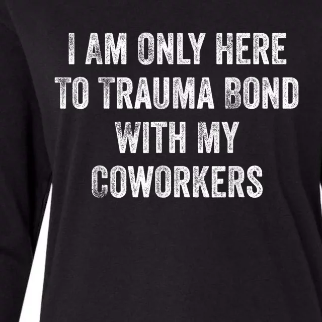 I Am Only Here To Trauma Bond With My Coworkers Funny Quote Womens Cotton Relaxed Long Sleeve T-Shirt